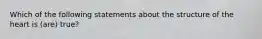 Which of the following statements about the structure of the heart is (are) true?