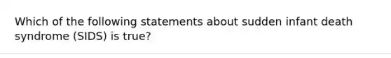 Which of the following statements about sudden infant death syndrome (SIDS) is true?