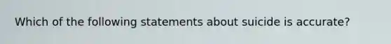 Which of the following statements about suicide is accurate?