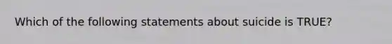 Which of the following statements about suicide is TRUE?