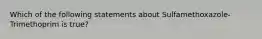 Which of the following statements about Sulfamethoxazole-Trimethoprim is true?