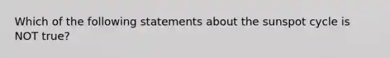 Which of the following statements about the sunspot cycle is NOT true?