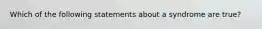 Which of the following statements about a syndrome are true?