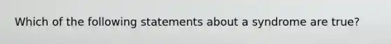 Which of the following statements about a syndrome are true?