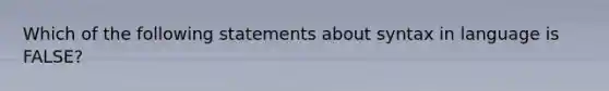 Which of the following statements about syntax in language is FALSE?