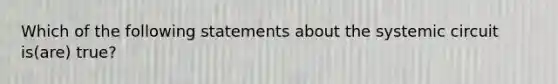 Which of the following statements about the systemic circuit is(are) true?