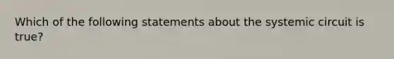 Which of the following statements about the systemic circuit is true?