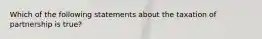 Which of the following statements about the taxation of partnership is true?