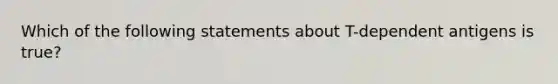 Which of the following statements about T-dependent antigens is true?