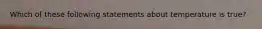 Which of these following statements about temperature is true?