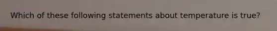 Which of these following statements about temperature is true?