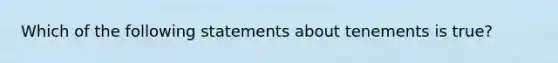 Which of the following statements about tenements is true?