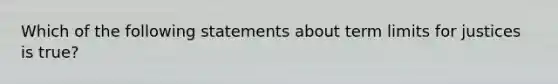 Which of the following statements about term limits for justices is true?