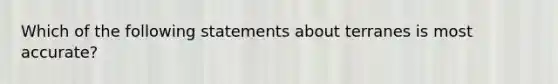 Which of the following statements about terranes is most accurate?