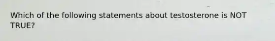 Which of the following statements about testosterone is NOT TRUE?