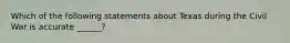 Which of the following statements about Texas during the Civil War is accurate ______?