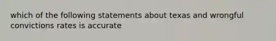 which of the following statements about texas and wrongful convictions rates is accurate