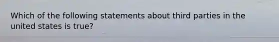 Which of the following statements about third parties in the united states is true?