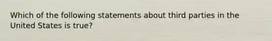 Which of the following statements about third parties in the United States is true?