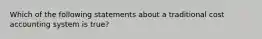 Which of the following statements about a traditional cost accounting system is true?