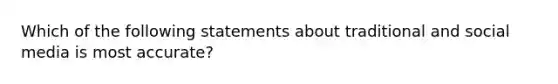 Which of the following statements about traditional and social media is most accurate?