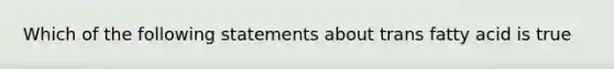 Which of the following statements about trans fatty acid is true