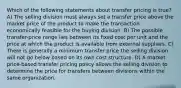 Which of the following statements about transfer pricing is true? A) The selling division must always set a transfer price above the market price of the product to make the transaction economically feasible for the buying division. B) The possible transfer-price range lies between its fixed cost per unit and the price at which the product is available from external suppliers. C) There is generally a minimum transfer price the selling division will not go below based on its own cost structure. D) A market price-based transfer pricing policy allows the selling division to determine the price for transfers between divisions within the same organization.