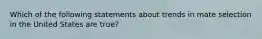 Which of the following statements about trends in mate selection in the United States are true?