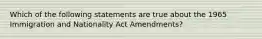 Which of the following statements are true about the 1965 Immigration and Nationality Act Amendments?