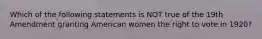 Which of the following statements is NOT true of the 19th Amendment granting American women the right to vote in 1920?