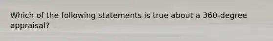 Which of the following statements is true about a 360-degree appraisal?