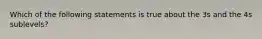 Which of the following statements is true about the 3s and the 4s sublevels?