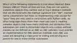 Which of the following statements is true about Abstract Base Classes (ABCs)? Check all that are true. they are not used to instantiate objects they contain one or more abstract methods that are declared with the method signature line ("def", method name, parameters) but have no implementing code except for "pass" they are only used in conjunction with Python code, no other languages have them their main use case is creating complex objects that have many methods and attributes their subclasses are used to instantiate objects only custom defined classes can be defined as an ABC an ABC subclass must provide an implementation for ABC abstract methods main ABC use cases are designing a class prior to coding and serving as a parent for one or more similar subclasses