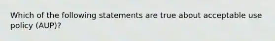 Which of the following statements are true about acceptable use policy (AUP)?