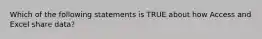 Which of the following statements is TRUE about how Access and Excel share data?