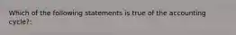 Which of the following statements is true of the accounting cycle?: