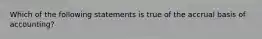 Which of the following statements is true of the accrual basis of accounting?