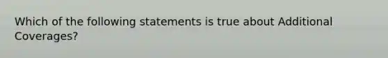 Which of the following statements is true about Additional Coverages?