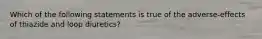 Which of the following statements is true of the adverse-effects of thiazide and loop diuretics?