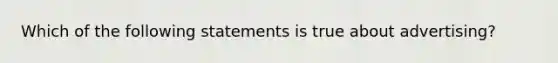 Which of the following statements is true about advertising?