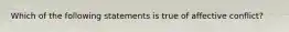 ​Which of the following statements is true of affective conflict?