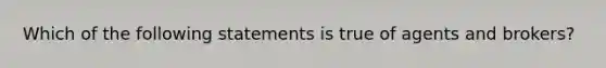 Which of the following statements is true of agents and brokers?