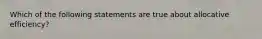 Which of the following statements are true about allocative efficiency?