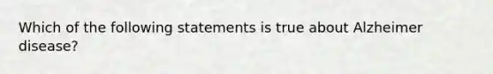 Which of the following statements is true about Alzheimer disease?