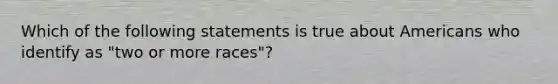 Which of the following statements is true about Americans who identify as "two or more races"?