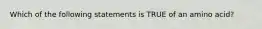 Which of the following statements is TRUE of an amino acid?