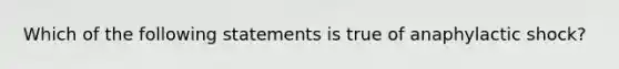 Which of the following statements is true of anaphylactic shock?