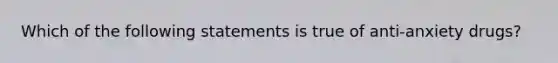 Which of the following statements is true of anti-anxiety drugs?