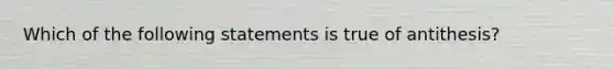 Which of the following statements is true of antithesis?