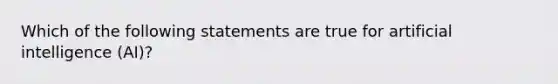 Which of the following statements are true for artificial intelligence (AI)?